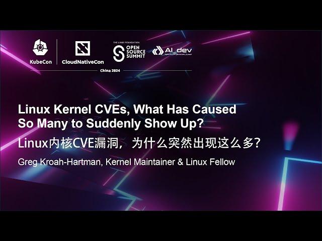 Linux Kernel CVEs, What Has Caused So Many to Suddenly Show Up? - Greg Kroah-Hartman