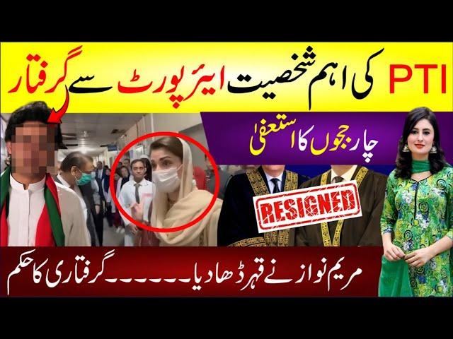  Pti Ki Eham Shaksiyat Airport Se Giraftar | 4 Judges Ka Istifa | Maryam Nawaz Ne Qehr Dha Dia