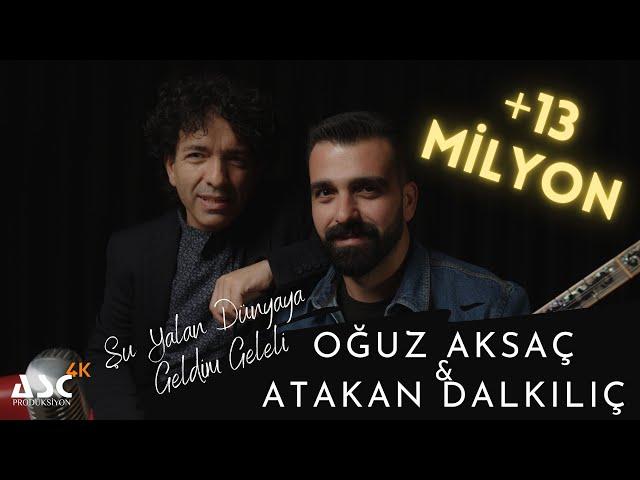 Oğuz Aksaç & Atakan Dalkılıç - Şu Yalan Dünyaya Geldim Geleli