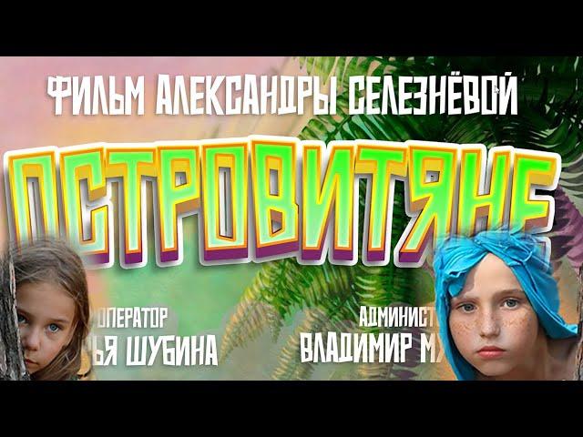 Фильм ОСТРОВИТЯНЕ. Детская студия КиноНива, 3 смена, 2024 год