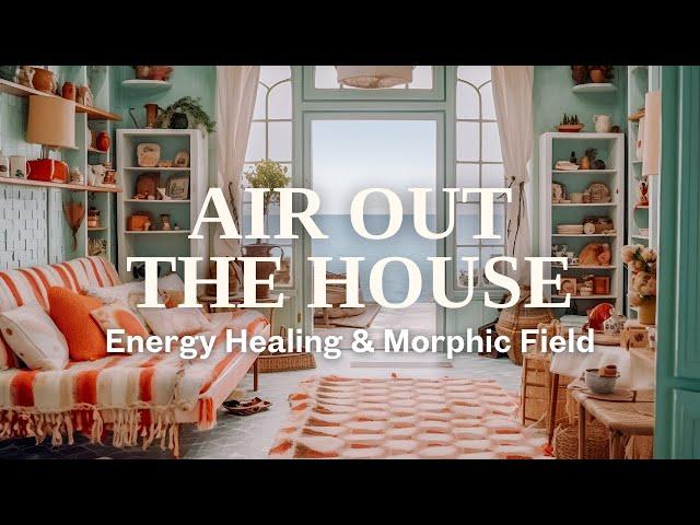 "Air Out The House" - Energy Healing & Morphic Field For Clearing Your Home & Space