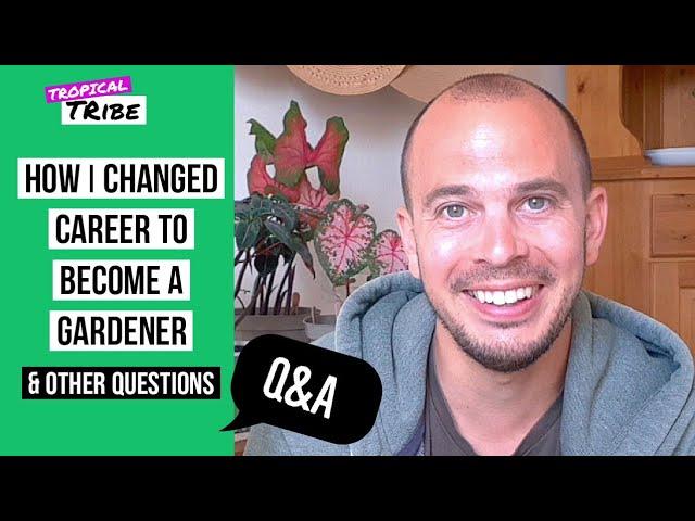 How I changed career to become a gardener & more | Tropical Tribe Q&A