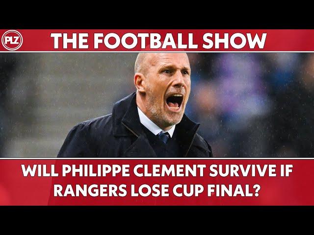 Will Philippe Clement Survive if Rangers Lose Cup Final? | The Football Show Part 1