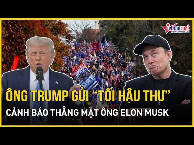 Tổng thống Trump ra “tối hậu thư" cảnh báo tỷ phú Musk, khẳng định mối quan hệ đồng minh đã chấm dứt