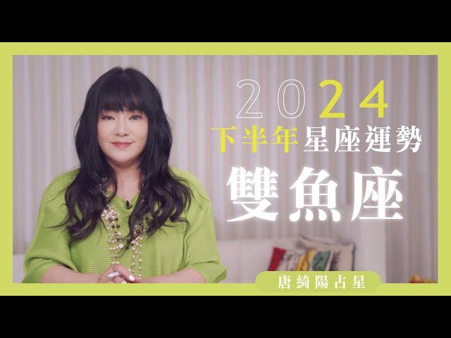 2024雙魚座｜下半年運勢｜唐綺陽｜Pisces forecast for the second half of 2024