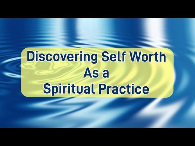 Discovering Self Worth as a Spiritual Practice