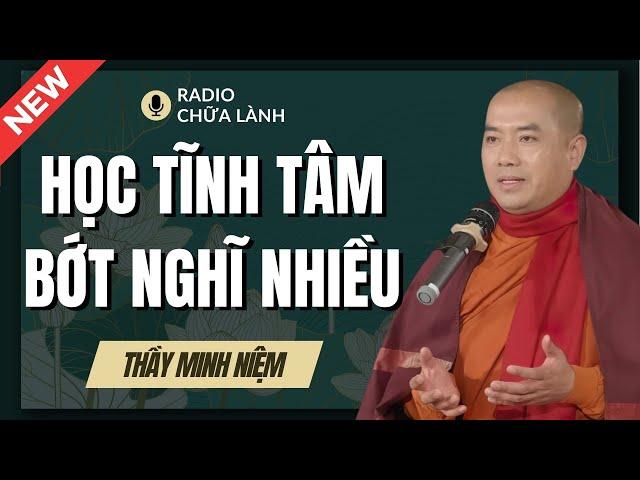 Sư Minh Niệm - Học Cách TĨNH TÂM BỚT SUY NGHĨ NHIỀU | Radio Chữa Lành