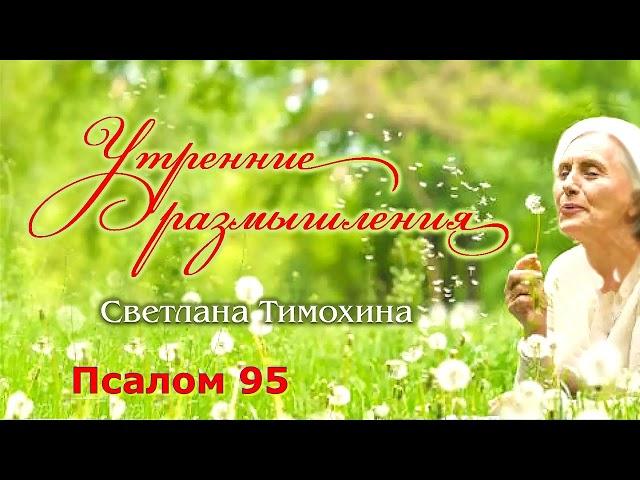 Утренние размышления и стихотворение Светланы Тимохиной. Псалом 95.