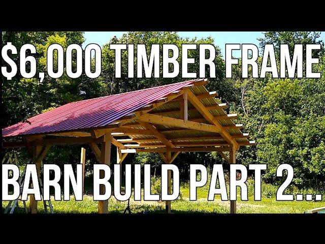 $6,000 Timber Frame Barn Build Part 2