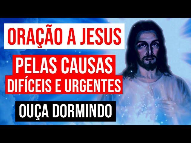 ORAÇÃO A JESUS PELAS CAUSAS DIFÍCEIS E URGENTES