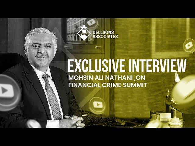 Exclusive Interview: Mohsin Ali Nathani ,on Financial Crime Summit| Dellsons Associates.