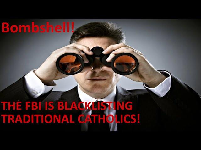 BOMBSHELL REPORT: The FBI Is BLACKLISTING Traditional Catholics!