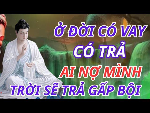 Phật Dạy Ở Đời Có Vay Có Trả – Ai Nợ Mình Trời Sẽ Trả Lại Gấp Đôi | Bài Giảng Thức Tỉnh Tâm Hồn