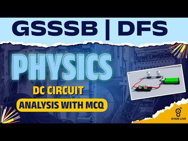 Physics | DC circuit | Analysis With MCQs | GSSSB | DFS | CHEMISTRY | LIVE@10:00AM #gyanlive #gsssb