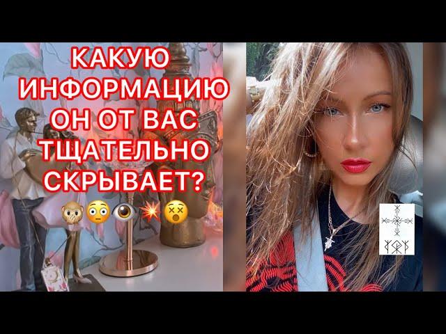 КАКУЮ ИНФОРМАЦИЮ ОН ОТ ВАС ТЩАТЕЛЬНО СКРЫВАЕТ ?