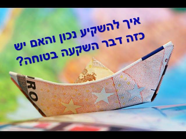 איך להשקיע נכון את הכסף שלנו והאם יש דבר כזה השקעה בטוחה?