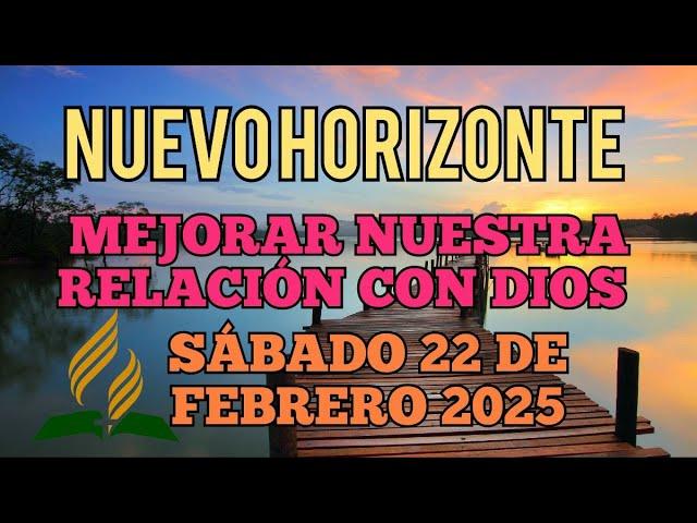 Nuevo Horizonte Marcando el Rumbo, Sábado 22 DE FEBRERO 2025, MEJORAR NUESTRA RELACIÓN CON DIOS