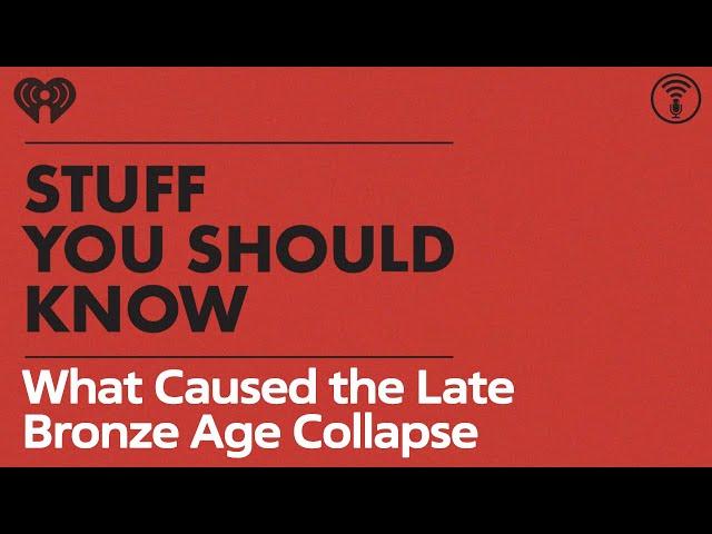 What Caused the Late Bronze Age Collapse? | STUFF YOU SHOULD KNOW