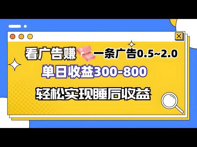 看广告赚钱，一条广告0.5-2.0单日收益300-800，全自动软件躺赚！