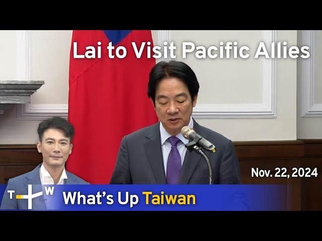 Lai To Visit Pacific Allies, What's Up Taiwan – News at 20:00, November 22, 2024｜TaiwanPlus News