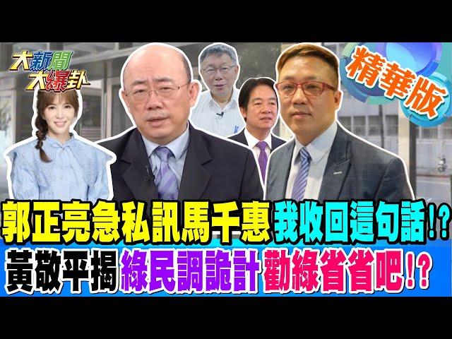 郭正亮急私訊馬千惠"我收回這句話"!?黃敬平揭綠民調詭計勸綠省省吧!?【#大新聞大爆卦】精華版2 20240916@大新聞大爆卦HotNewsTalk