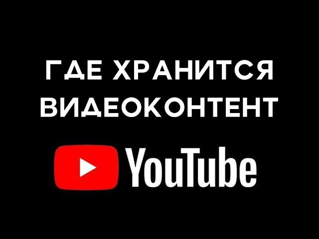 Где хранится видеоконтент YouTube, резервируется ли он, каков общий размер хранилищ данных?