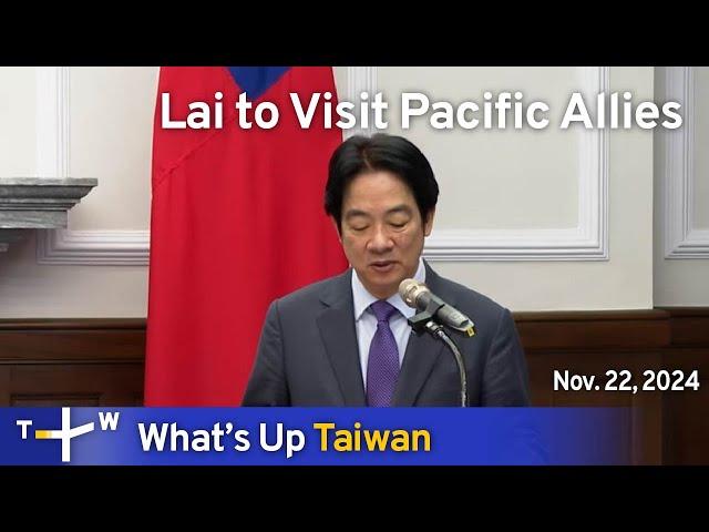 Lai to Visit Pacific Allies, What's Up Taiwan – News at 14:00, November 22, 2024｜TaiwanPlus News