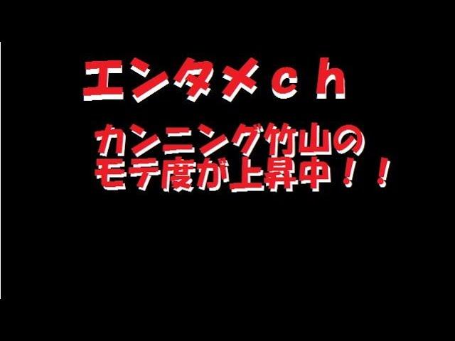 【エンタメch】 カンニング竹山のモテ度が上昇中！