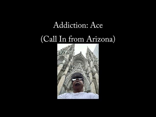 Addiction:Ace (Call In From Arizona) #theaddictionseries #dontgiveup #thereishope #recovery