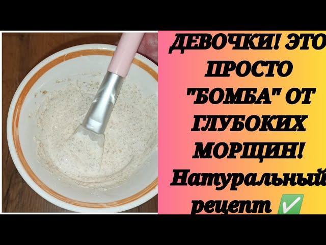 ДЕВОЧКИ! ЭТО ПРОСТО "БОМБА" ОТ ГЛУБОКИХ МОРЩИН! Натуральный рецепт 