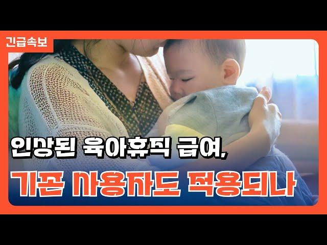 확 달라지는 육아지원제도 Q&A - "25년부터 육휴 급여가 인상 된다는데, 예전부터 육아휴직을 사용 중인 사람은요?"