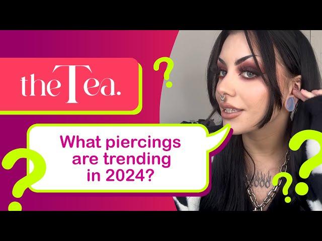 The Tea: What piercings are trending in 2024?