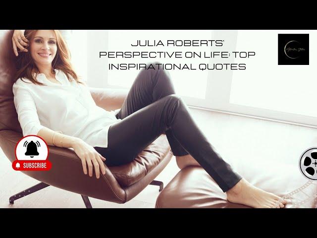 Life Lessons from Julia Roberts' Most Famous Quotes | Motivation Station