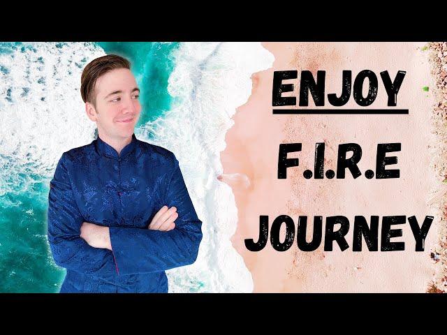 How to ENJOY Your FIRE JOURNEY (5 Tips)