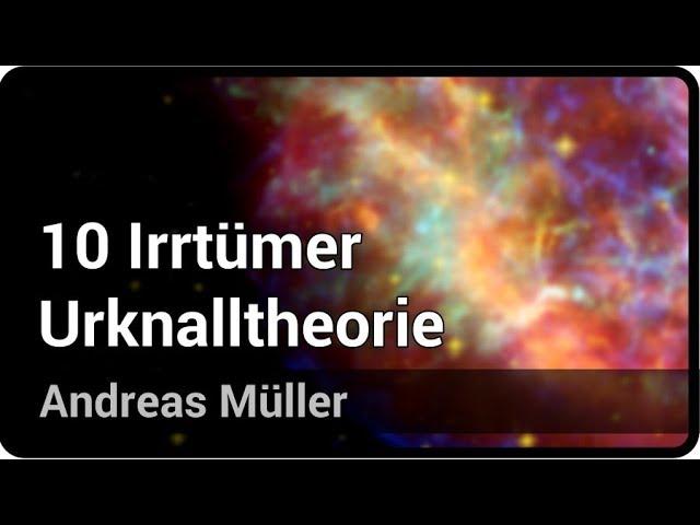 10 Irrtümer zur Urknalltheorie | Andreas Müller