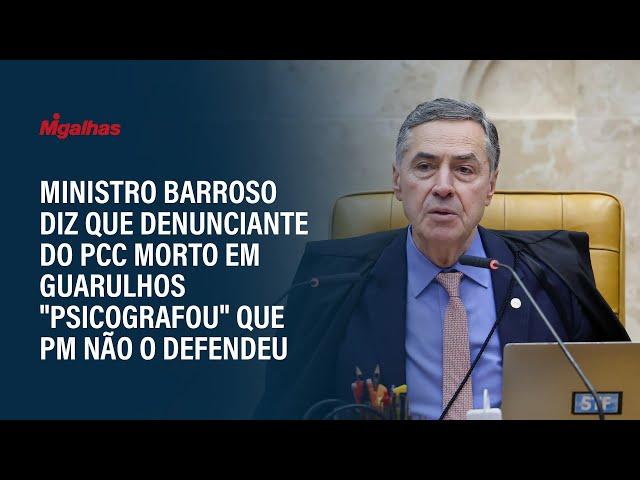 Ministro Barroso diz que denunciante do PCC morto em Guarulhos "psicografou" que PM não o defendeu