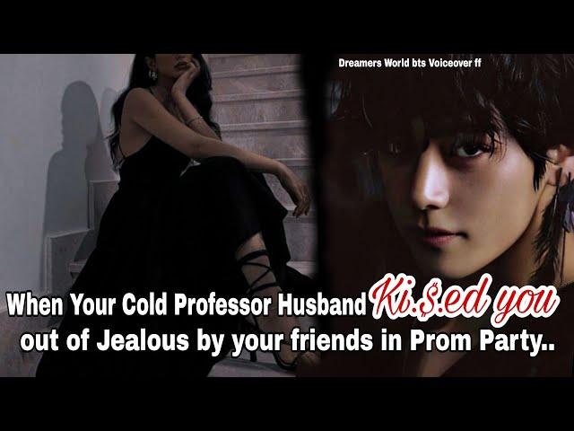 When Your Cold Professor Husband Ki.$ ed you out of Jealous by your friend in Prom Party,taehyung ff