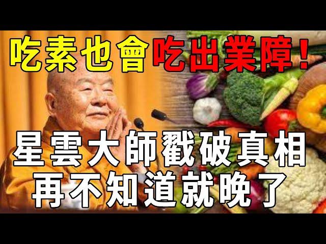 吃素也會吃出業障！星雲大師戳破吃素背後的真相，你們全都被騙了！再不知道就晚了 【曉書說】