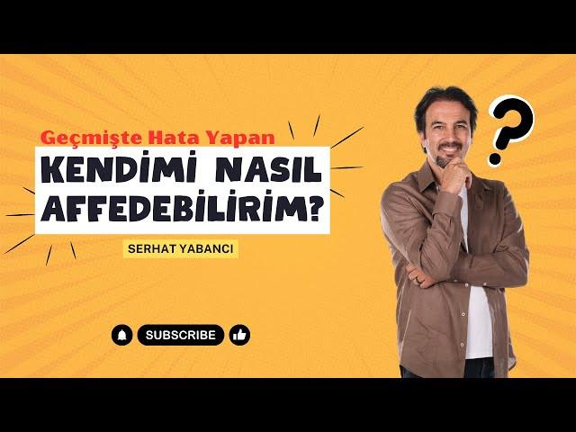 Geçmişte Hata Yapan Kendimi Nasıl Affedebilirim? | SERHAT YABANCI