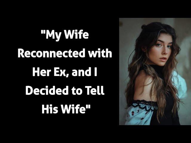 "My Wife Reconnected with Her Ex, and I Decided to Tell His Wife"