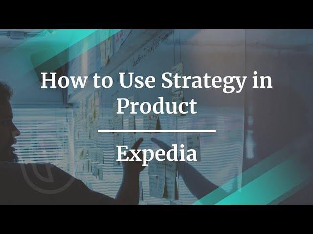 How to Use Strategy in Product by Expedia Director PM