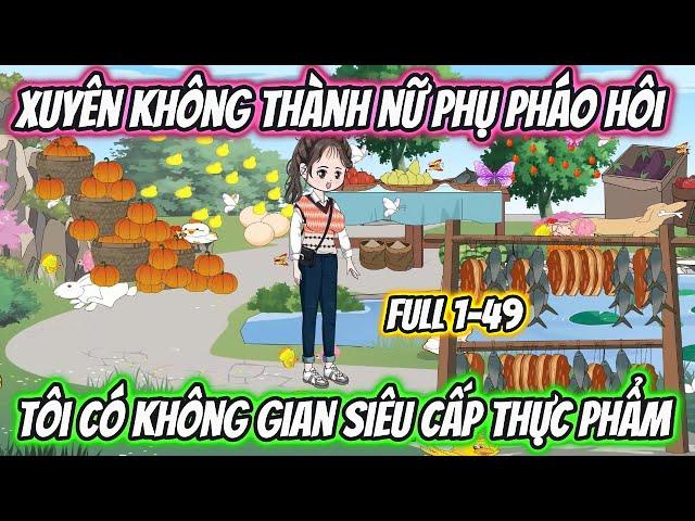 Xuyên Không Thành Nữ Phụ Pháo Hôi Tôi Có Không Gian Siêu Cấp Thực Phẩm Full 1-49