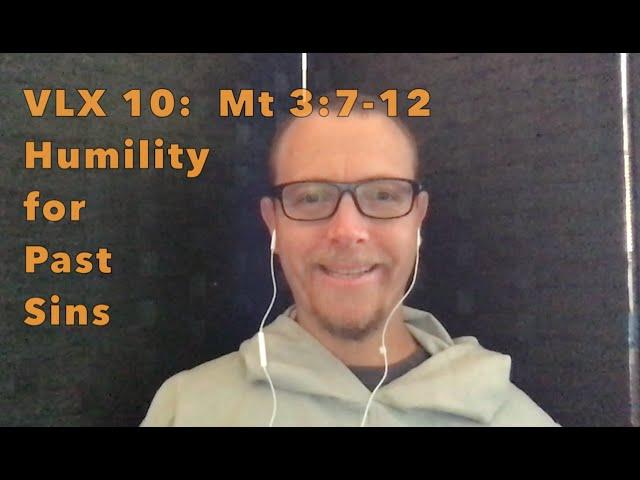 VLX 10:  Mt 3:7-12 HUMILITY