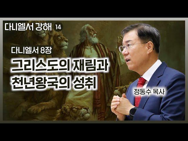 다니엘서 강해 14: 그리스도의 재림과 천년왕국의 성취 | 다니엘서 8장 | 정동수 목사, 사랑침례교회