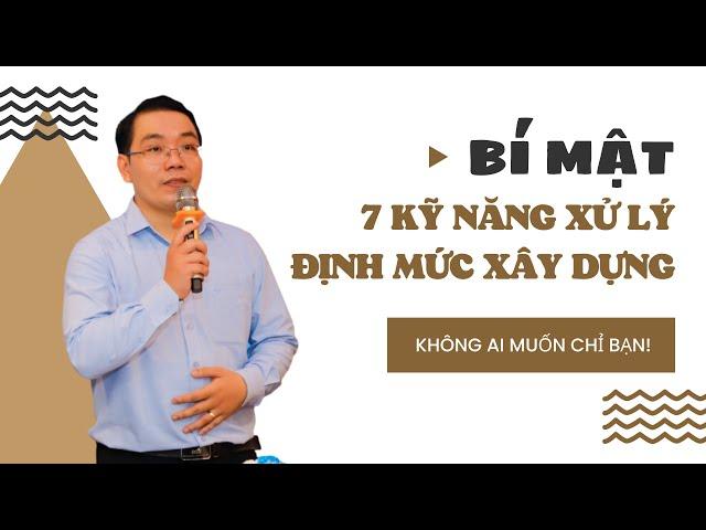 7 kỹ năng xử lý định mức xây dựng quan trọng khi lập dự toán| Thầy Mai Bá Nhẫn chia sẻ