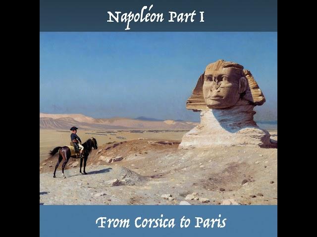 Napoléon Part I - From Corsica to Paris