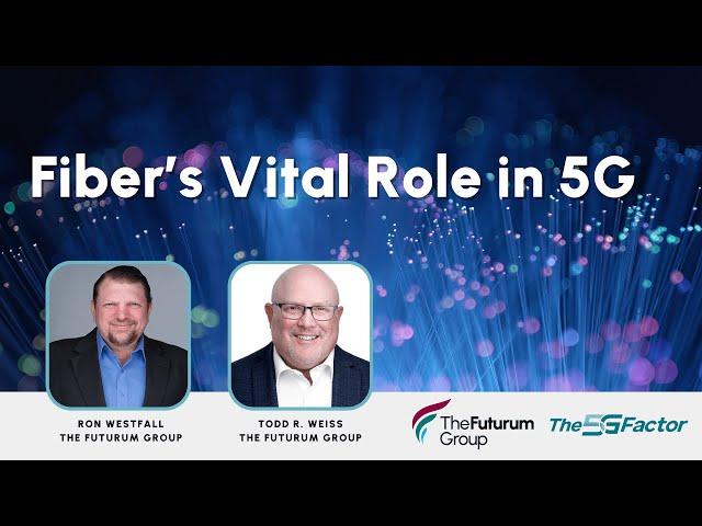 Fiber's Vital Role in 5G — A Conversation with Futurum's Ron Westfall and Todd R. Weiss