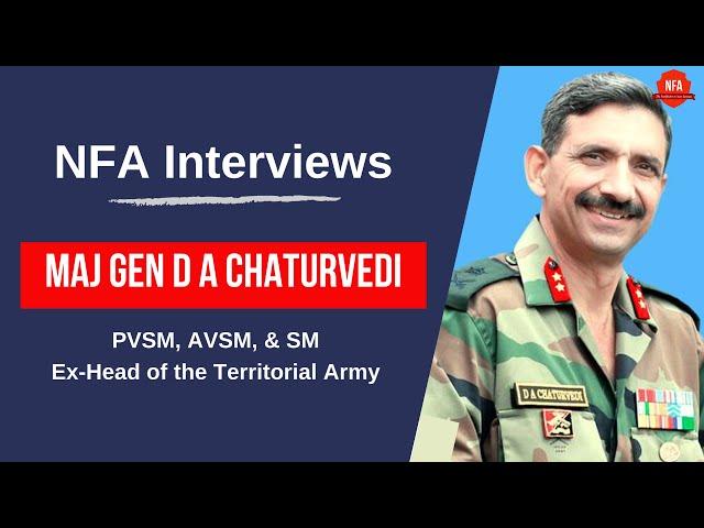 NFA Interviews Ex-Head of the Territorial Army Maj Gen Chaturvedi PVSM, AVSM, SM