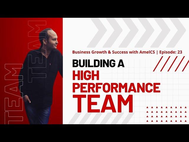 Building a High Performance Team | Business Growth & Success with #AmelCS | Episode: 23