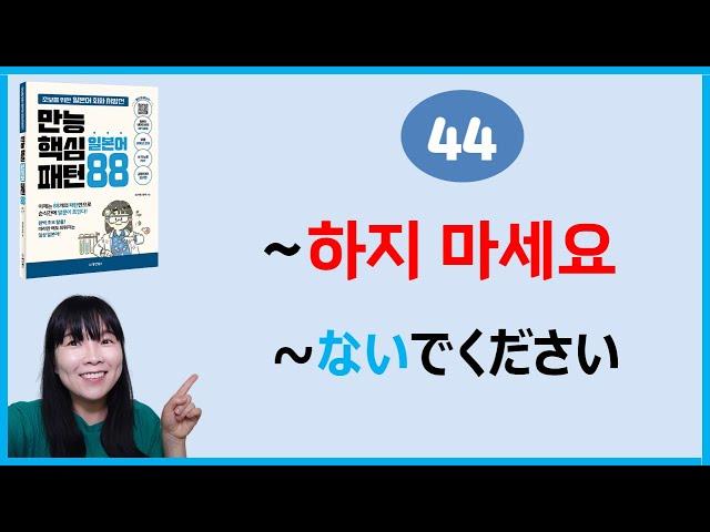 [만능핵심 일본어패턴 88] 44. ~ないでください